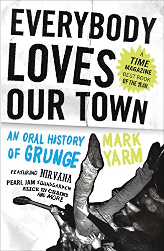 Everybody Loves Our Town: An Oral History of Grunge book cover