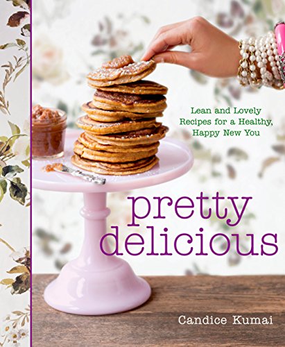 Pretty Delicious: Lean and Lovely Recipes for a Healthy, Happy New You book cover