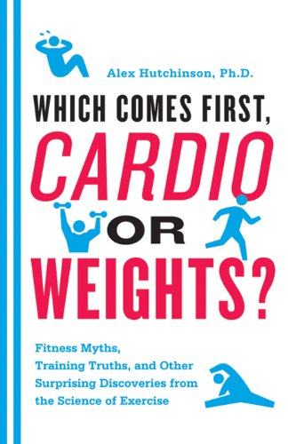 Which Comes First, Cardio or Weights?: Fitness Myths, Training Truths, and Other Surprising Discoveries from the Science of Exercise book cover