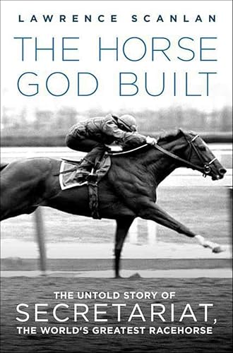The Horse God Built: The Untold Story of Secretariat, the World's Greatest Racehorse book cover