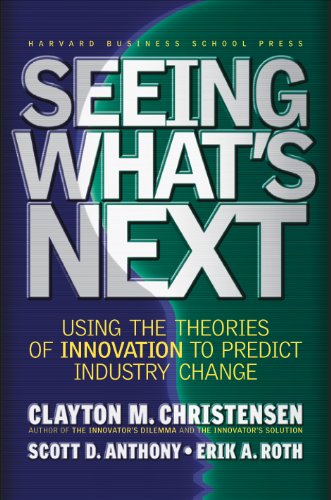 Seeing What's Next: Using the Theories of Innovation to Predict Industry Change book cover