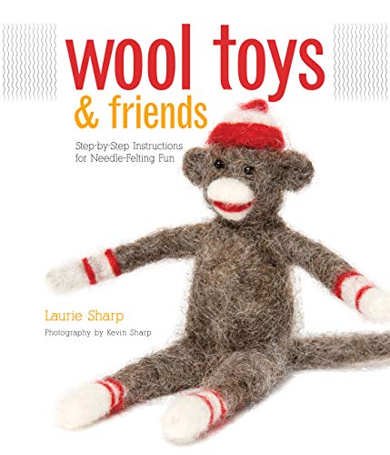 Wool Toys and Friends: Step-by-Step Instructions for Needle-Felting Fun book cover