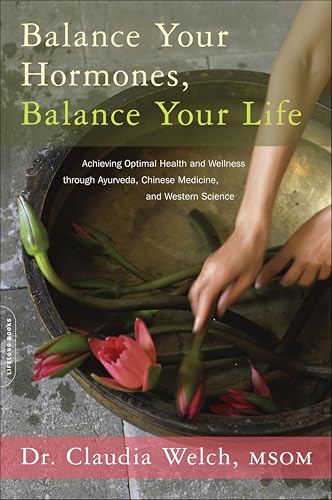 Balance Your Hormones, Balance Your Life: Achieving Optimal Health and Wellness through Ayurveda, Chinese Medicine, and Western Science book cover