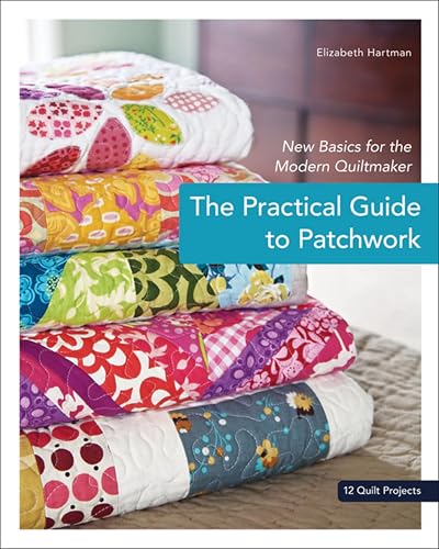 The Practical Guide to Patchwork: New Basics for the Modern Quiltmaker: 12 Quilt Projects book cover