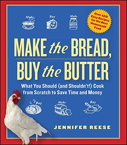 Make the Bread, Buy the Butter: What You Should and Shouldn't Cook from Scratch -- Over 120 Recipes for the Best Homemade Foods book cover