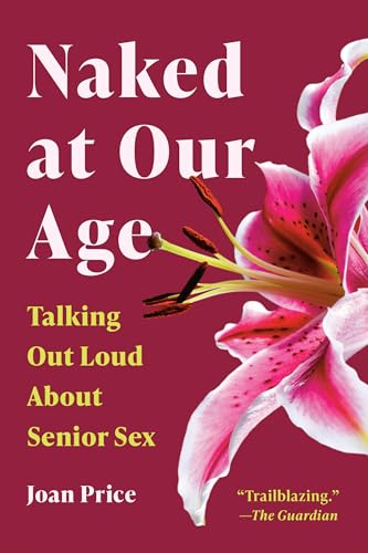 Naked at Our Age: Talking Out Loud About Senior Sex book cover