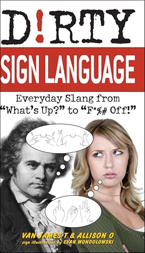 Dirty Sign Language: Everyday Slang from "What's Up?" to "F*%# Off!" book cover