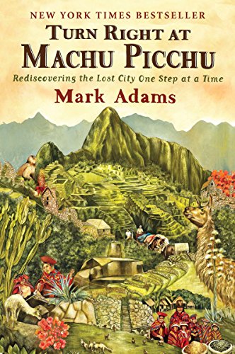 Turn Right at Machu Picchu: Rediscovering the Lost City One Step at a Time book cover