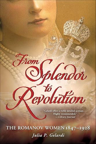 From Splendor to Revolution: The Romanov Women, 1847--1928 book cover