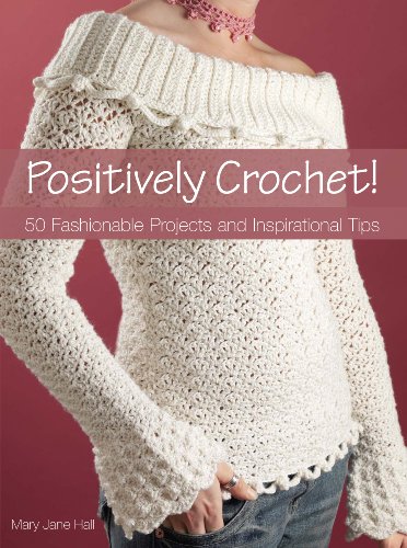 Positively Crochet!: 50 Fashionable Projects and Inspirational Tips book cover