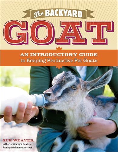 The Backyard Goat: An Introductory Guide to Keeping and Enjoying Pet Goats, from Feeding and Housing to Making Your Own Cheese book cover