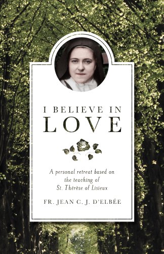 I Believe in Love: A Personal Retreat Based on the Teaching of St. Therese of Lisieux book cover