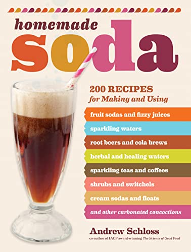 Homemade Soda: 200 Recipes for Making & Using Fruit Sodas & Fizzy Juices, Sparkling Waters, Root Beers & Cola Brews, Herbal & Healing Waters, Sparkling ... & Floats, & Other Carbonated Concoctions book cover