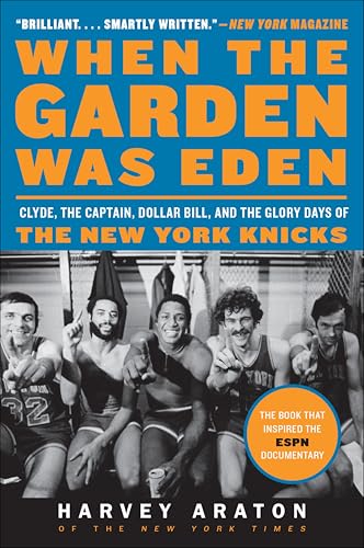 When the Garden Was Eden: Clyde, the Captain, Dollar Bill, and the Glory Days of the New York Knicks book cover