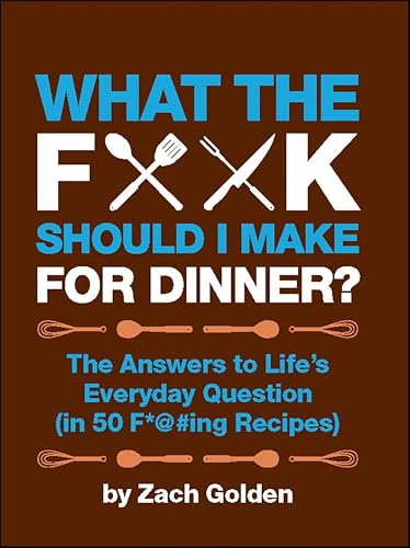 What the F*@# Should I Make for Dinner?: The Answers to Life’s Everyday Question (in 50 F*@#ing Recipes) book cover