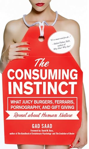 The Consuming Instinct: What Juicy Burgers, Ferraris, Pornography, and Gift Giving Reveal About Human Nature book cover