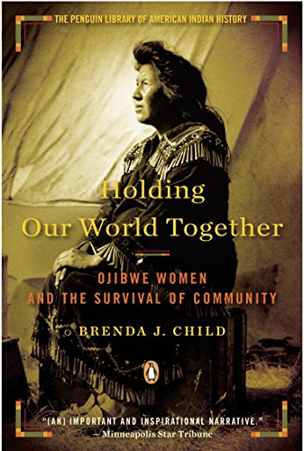 Holding Our World Together: Ojibwe Women and the Survival of the Community (Penguin's Library of American Indian History) book cover