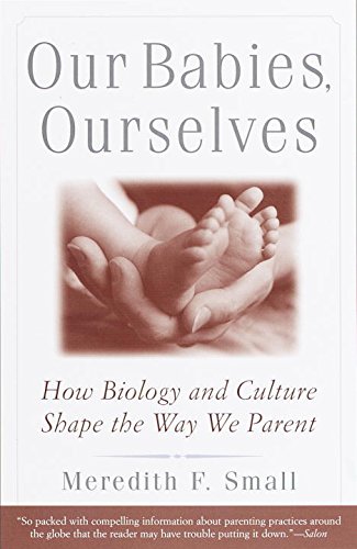 Our Babies, Ourselves: How Biology and Culture Shape the Way We Parent book cover