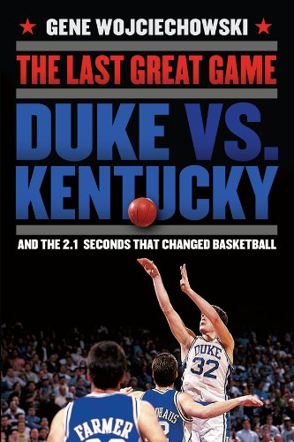 The Last Great Game: Duke vs. Kentucky and the 2.1 Seconds That Changed Basketball book cover