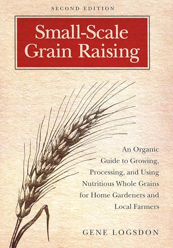 Small Scale Grain Raising: An Organic Guide to Growing, Processing, and Using Nutritious Whole Grains, for Home Gardeners and Local Farmers book cover