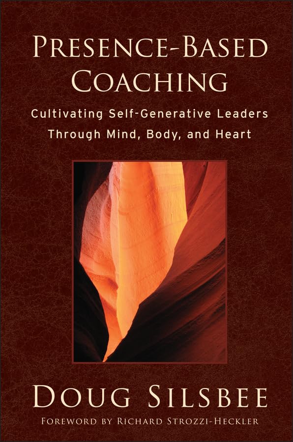 Presence-Based Coaching: Cultivating Self-Generative Leaders Through Mind, Body, and Heart book cover