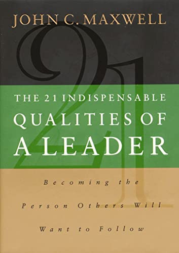 The 21 Indispensable Qualities of a Leader: Becoming the Person Others Will Want to Follow book cover