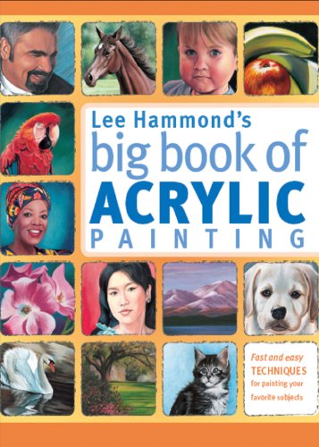 Lee Hammond's Big Book of Acrylic Painting: Fast, Easy Techniques for Painting Your Favorite Subjects book cover