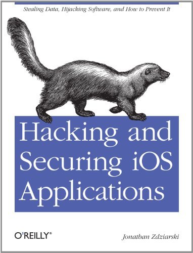 Hacking and Securing iOS Applications: Stealing Data, Hijacking Software, and How to Prevent It book cover