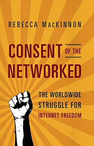 Consent of the Networked: The Worldwide Struggle For Internet Freedom book cover