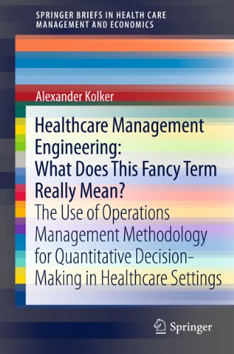Healthcare Management Engineering: What Does This Fancy Term Really Mean?: The Use of Operations Management Methodology for Quantitative Decision-Making in Healthcare Settings book cover