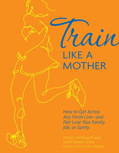 Train Like a Mother: How to Get Across Any Finish Line - and Not Lose Your Family, Job, or Sanity book cover
