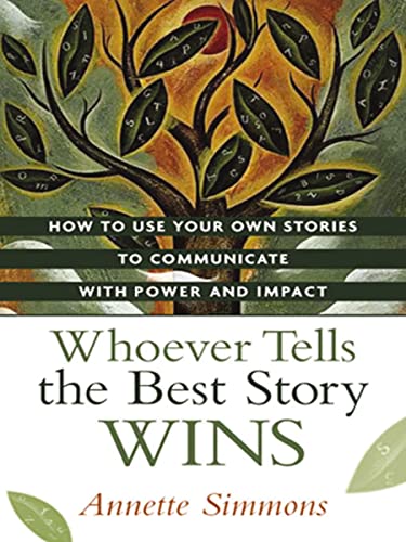 Whoever Tells the Best Story Wins: How to Use Your Own Stories to Communicate with Power and Impact book cover