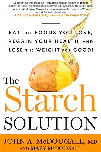 The Starch Solution: Eat the Foods You Love, Regain Your Health, and Lose the Weight for Good! book cover
