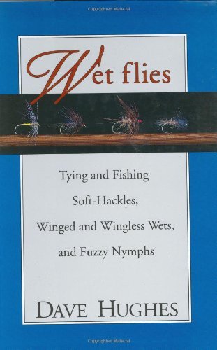 Wet Flies Tying and Fishing Soft-Hackles, Winged and Wingless Wets, and Fuzzy Nymphs book cover