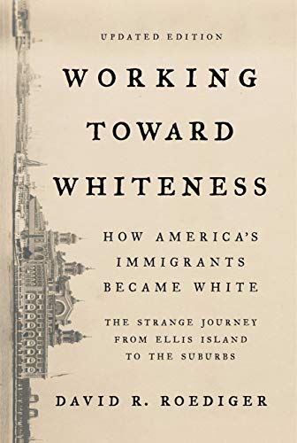 Working Toward Whiteness: How America's Immigrants Became White: The Strange Journey from Ellis Island to the Suburbs book cover
