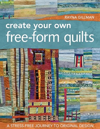 Create Your Own Free-Form Quilts: A Stress-Free Journey to Original Design book cover
