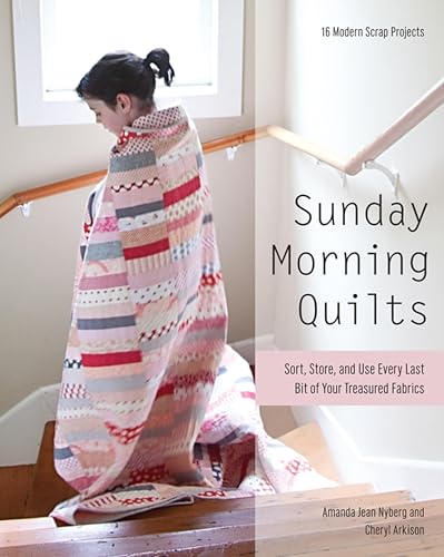 Sunday Morning Quilts: 16 Modern Scrap Projects Sort, Store, and Use Every Last Bit of Your Treasured Fabrics book cover