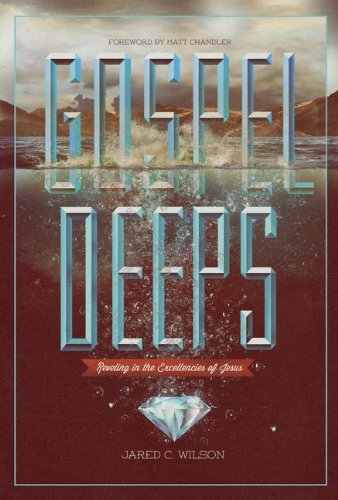 Gospel Deeps: Reveling in the Excellencies of Jesus book cover