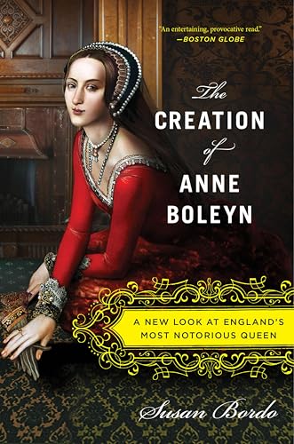 The Creation of Anne Boleyn: A New Look at England's Most Notorious Queen book cover