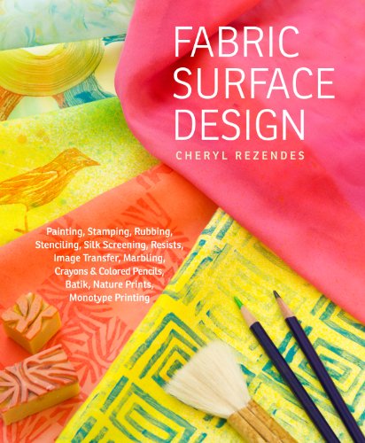Fabric Surface Design: Painting, Stamping, Rubbing, Stenciling, Silk Screening, Resists, Image Transfer, Marbling, Crayons Colored Pencils, Batik, Nature Prints, Monotype Printing book cover