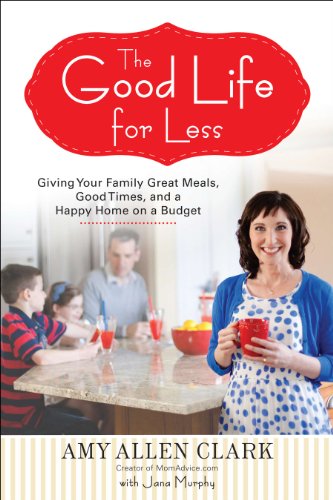 The Good Life for Less: Giving Your Family Great Meals, Good Times, and a Happy Home on a Budget book cover
