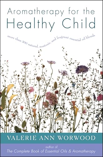 Aromatherapy for the Healthy Child: More Than 300 Natural, Nontoxic, and Fragrant Essential Oil Blends book cover