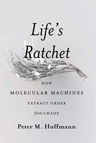 Life's Ratchet: How Molecular Machines Extract Order from Chaos book cover