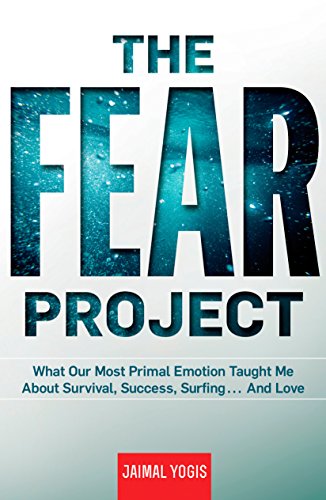 The Fear Project: What Our Most Primal Emotion Taught Me About Survival, Success, Surfing . . . and Love book cover