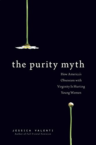 The Purity Myth: How America's Obsession with Virginity is Hurting Young Women book cover