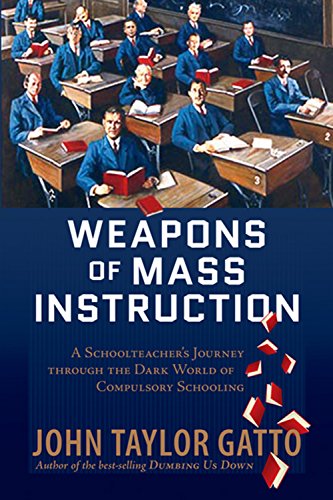 Weapons of Mass Instruction: A Schoolteacher's Journey Through The Dark World of Compulsory Schooling book cover