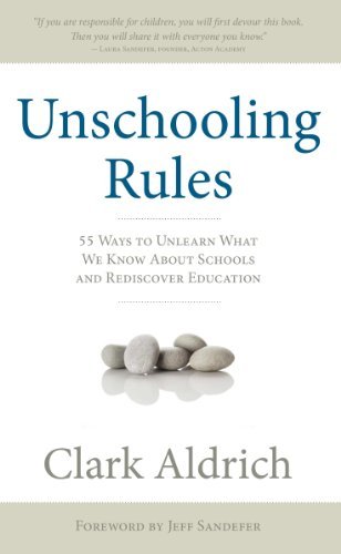 Unschooling Rules: 55 Ways to Unlearn What We Know about Schools and Rediscover Education book cover