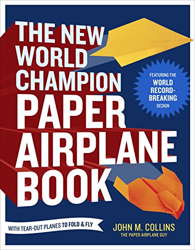 The New World Champion Paper Airplane Book: The Pioneering Design for the Record-Breaking Distance Plane, Plus 16 All-New Tear-Out Paper Airplanes to Fold and Fly book cover