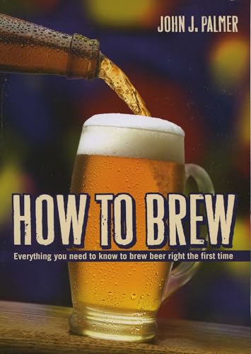 How to Brew: Everything You Need to Know to Brew Beer Right the First Time book cover