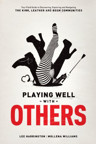 Playing Well with Others: Your Field Guide to Discovering, Exploring and Navigating the Kink, Leather and Bdsm Communities book cover